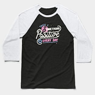 There's Something Positive In Every Day by Tobe Fonseca Baseball T-Shirt